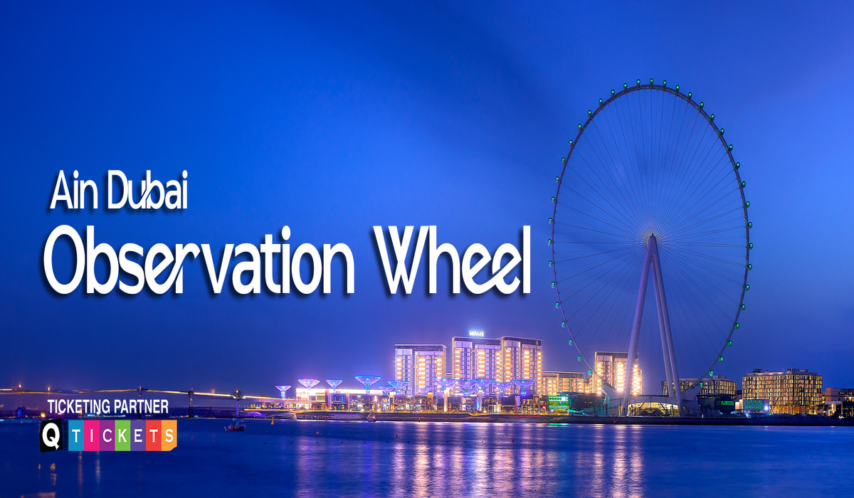 Book Ain Dubai Observation Wheel Tickets at Q Tickets UAE